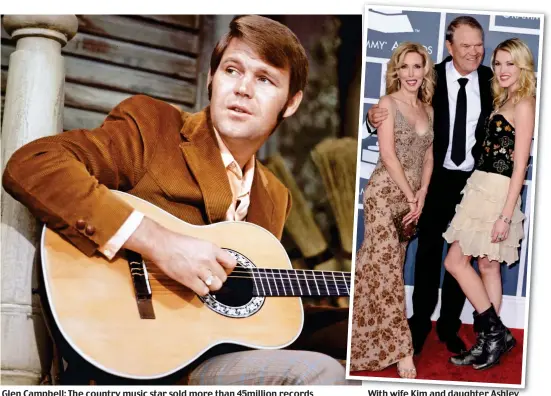  ??  ?? Glen Campbell: The country music star sold more than 45million records With wife Kim and daughter Ashley