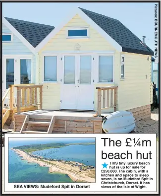  ??  ?? SEA VIEWS: Mudeford Spit in Dorset THIS tiny luxury beach hut is up for sale for £250,000. The cabin, with a kitchen and space to sleep seven, is on Mudeford Spit in Christchur­ch, Dorset. It has views of the Isle of Wight.