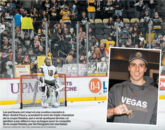  ?? PHOTOS TIRÉES DE TWITTER, PENGUINS DE PITTSBURGH ?? Les partisans ont réservé une ovation monstre à Marc-André Fleury, scandant le nom du triple champion de la coupe Stanley, qui a versé quelques larmes. Le gardien a par ailleurs reçu sa bague pour la conquête de la coupe Stanley par les Penguins (en...