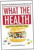  ??  ?? Docu film What the Health tackles the health, meat and dairy industries and exposes eye-opening truths.