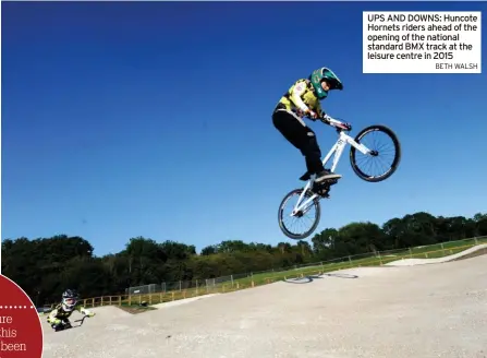  ?? BETH WALSH ?? UPS AND DOWNS: Huncote Hornets riders ahead of the opening of the national standard BMX track at the leisure centre in 2015