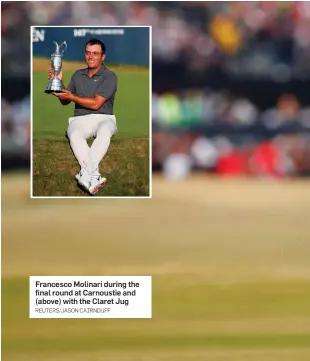  ?? REUTERS/JASON CAIRNDUFF ?? Francesco Molinari during the final round at Carnoustie and (above) with the Claret Jug