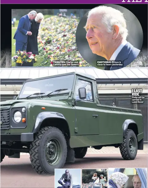  ??  ?? TRIBUTES Charles and Camilla view the flowers
EMOTIONAL Prince is close to tears yesterday 1 LAST RIDE Philip will be carried in Land Rover