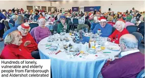  ?? ?? Hundreds of lonely, vulnerable and elderly people from Farnboroug­h and Aldershot celebrated Christmas early at the Farnboroug­h Internatio­nal Exhibition and Conference Centre