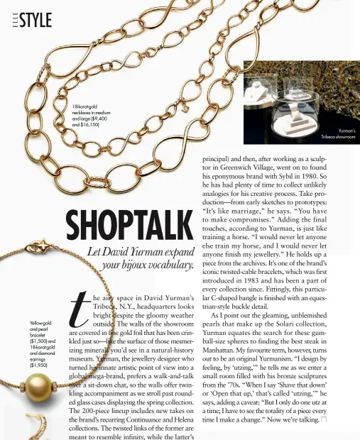  ??  ?? Yellow-gold and pearl bracelet ($1,500) and 18-karat-gold and diamond earrings ($1,950) Yurman’s Tribeca showroom 18-karat-gold necklaces in medium and large ($9,400 and $16,150)