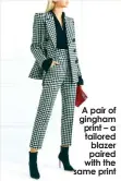  ??  ?? A pair of gingham print – a tailored blazer paired with the same print