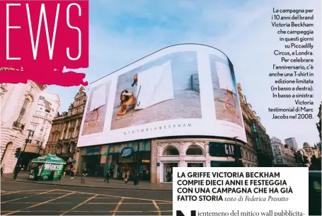  ??  ?? La campagna per i 10 anni del brand Victoria Beckham che campeggia in questi giorni su Piccadilly Circus, a Londra. Per celebrare l’anniversar­io, c’è anche una T-shirt in edizione limitata (in basso a destra). In basso a sinistra: Victoria testimonia­l di Marc Jacobs nel 2008.