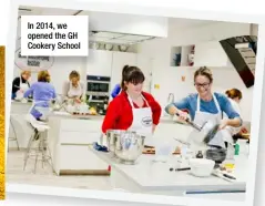  ??  ?? In 2014, we opened the GH Cookery School