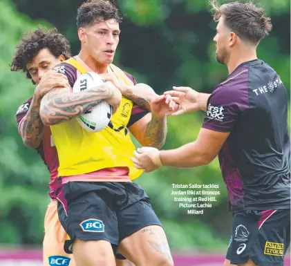  ?? Picture: Lachie Millard ?? Tristan Sailor tackles Jordan Riki at Broncos training at Red Hill.