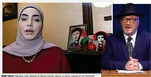  ?? ?? WAR TALK: Galloway, right, allowed Dr Marwa Osman, above, to call on viewers to join Hezbollah