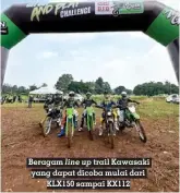  ?? ?? Beragam line up trail Kawasaki yang dapat dicoba mulai dari KLX150 sampai KX112