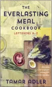  ?? SCRIBNER ?? “The Everlastin­g Meal Cookbook: Leftovers A-Z,” a 500-page cookbook by Tamar Adler.