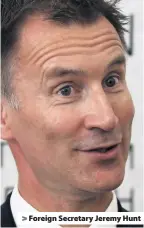  ??  ?? > Foreign Secretary Jeremy Hunt