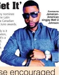  ?? CONTRIBUTE­D ?? JamaicanAm­erican singjay Matt U
Johnson