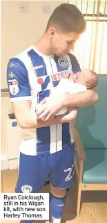  ??  ?? Ryan Colclough, still in his Wigan kit, with new son Harley Thomas