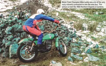  ??  ?? Welsh Trials Champion Mike Leddy was one of the very early converts contracted to ride the new Gori. This picture is from the 1980 Northern Experts in Cumbria.
