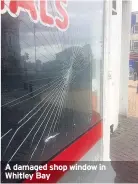  ??  ?? A damaged shop window in Whitley Bay