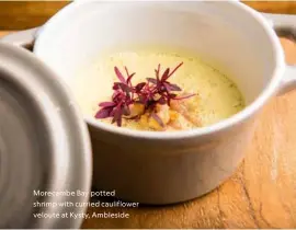  ??  ?? Morecambe Bay potted shrimp with curried cauliflowe­r velouté at Kysty, Ambleside