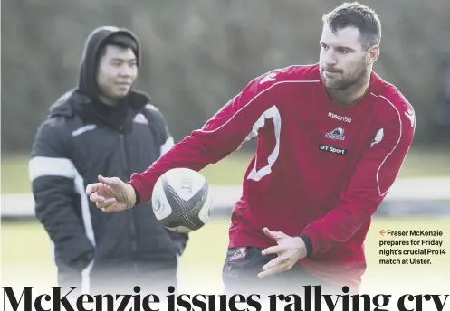  ??  ?? 2 Fraser Mckenzie prepares for Friday night’s crucial Pro14 match at Ulster.