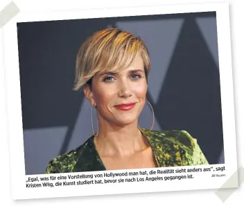  ?? Reuters ?? aus“, sagt die Realität sieht anders von Hollywood man hat, „Egal, was für eine Vorstellun­g ist. nach Los Angeles gegangen studiert hat, bevor sie Kristen Wiig, die Kunst