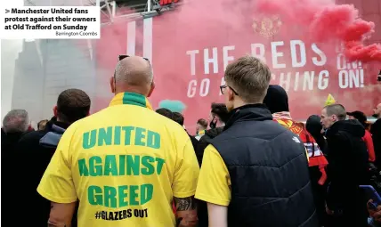  ?? Barrington Coombs ?? Manchester United fans protest against their owners at Old Trafford on Sunday