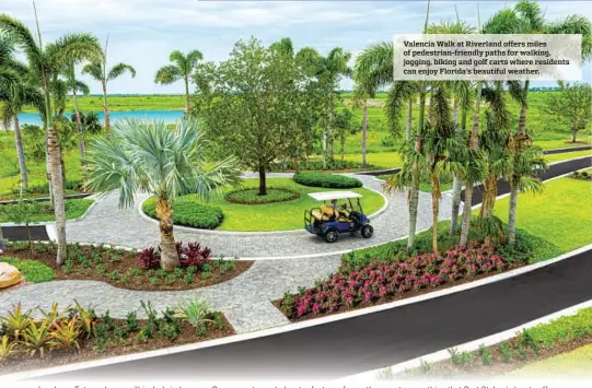  ?? ?? Valencia Walk at Riverland offers miles of pedestrian-friendly paths for walking, jogging, biking and golf carts where residents
can enjoy Florida’s beautiful weather.