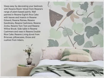  ?? ?? Sleep easy by decorating your bedroom with Resene Room Velvet from Resene’s range of plant-based paints. Wall painted in Resene Eighth Rice Cake with leaves and insects in Resene Edward, Resene Rainee, Resene Kandinsky, Resene Cashmere, Resene Zorba, Resene Tom Tom and Resene Willow Brook. Side table in Resene Cashmere and vase in Resene Double Rice Cake. Resene Living duvet from Briscoes, pillowcase­s, throw and cushion from Adairs.