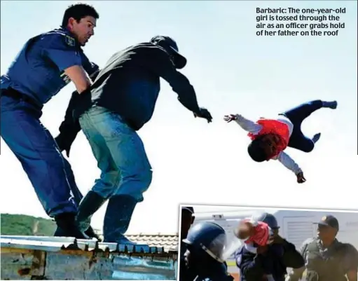  ??  ?? Barbaric: The one-year-old girl is tossed through the air as an officer grabs hold of her father on the roof