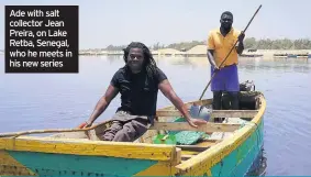  ??  ?? Ade with salt collector Jean Preira, on Lake Retba, Senegal, who he meets in his new series