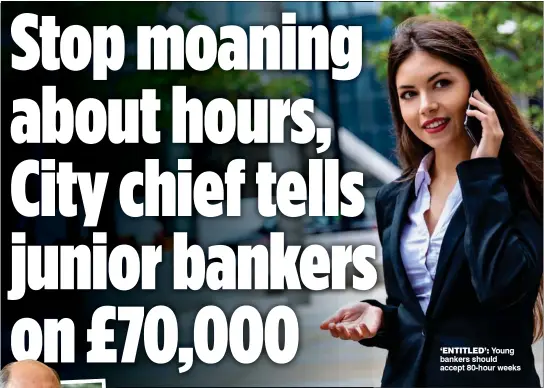  ??  ?? ‘ENTITLED’: Young bankers should accept 80-hour weeks