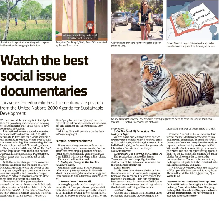  ??  ?? Bau Hutan is a protest monologue in response to the extensive logging in Kelantan. Rang-tan: The Story Of Dirty Palm Oil is narrated by Emma Thompson. Activists and thinkers fight for better cities in Bikes Vs Cars. Power Down 2 Power All is about a boy who tries to save the planet by freeing up power. On The Brink Of Extinction: The Malayan Tiger highlights the need to save the king of Malaysia’s forests. — Photos: Freedom Film Network