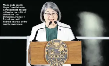  ?? AL DIAZ adiaz@miamiheral­d.com | Jan. 25, 2023 ?? Miami-Dade County Mayor Daniella Levine Cava has raised about $1 million for her political committee, Our Democracy, much of it from donors with financial interests tied to county government.