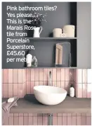  ??  ?? Pink bathroom tiles? Yes please.
This is the Marais Rose tile from Porcelain Superstore, £45.60 per metre