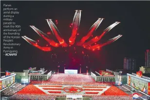  ?? KCNAPIX ?? Planes perform an aerial display during a military parade to mark the 90th anniversar­y of the founding of the Korean People’s Revolution­ary Army in Pyongyang.
–