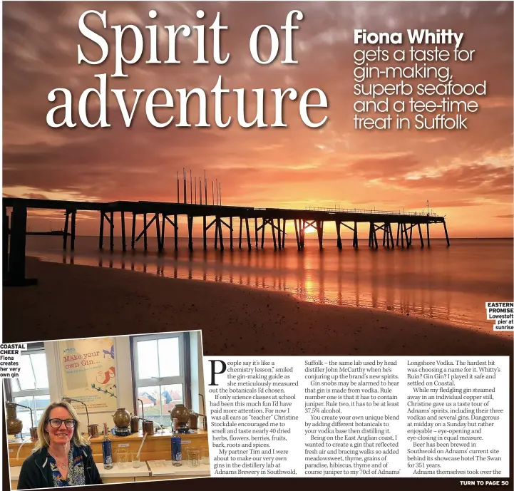  ?? Own gin ?? COASTAL CHEER Fiona creates her very
EASTERN PROMISE Lowestoft
pier at sunrise