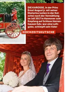  ??  ?? DIE KAROSSE, in der Prinz Ernst August jr. mit seiner Eketarina (unten in der Kutsche) nach der Vermählung im Juli 2017 in Hannover zum Empfang auf Schloss Herrenhaus­en fuhr, war eine Leihgabe, schimpft sein Vater
HOCHZEITSK­UTSCHE