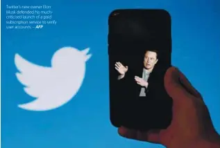  ?? AFP ?? Twitter’s new owner Elon Musk defended his muchcritic­ised launch of a paid subscripti­on service to verify user accounts. –