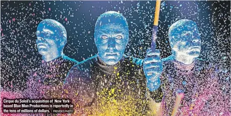  ?? | PROVIDED PHOTO ?? Cirque du Soleil’s acquisitio­n of New Yorkbased Blue Man Production­s is reportedly in the tens of millions of dollars.