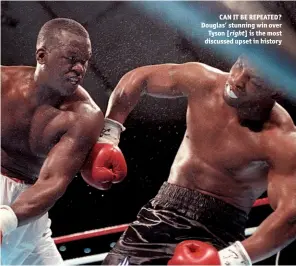  ?? Photo: ACTION IMAGES/REUTERS ?? CAN IT BE REPEATED? Douglas’ stunning win over Tyson [right] is the most discussed upset in history