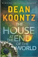  ?? ?? “The House at the End of the World” by Dean Koontz
Thomas & Mercer. 416 pp. $28.99