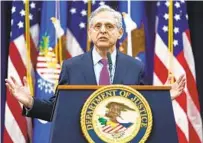  ?? CAROLYN KASTER AP ?? Attorney General Merrick Garland speaks at the Department of Justice on Wednesday about the Jan. 6 investigat­ion.