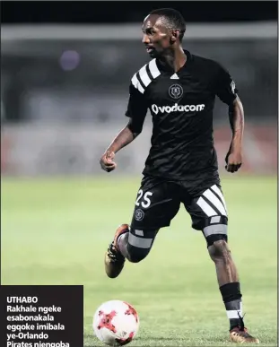  ?? Isithombe: BACKPAGEPI­X ?? UTHABO Rakhale ngeke esabonakal­a egqoke imibala ye-Orlando Pirates njengoba ebolekiswe kwiChippa United