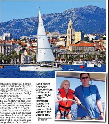  ?? Pictures: ALAMY / DE ROCKER ?? Land ahoy! See Split (above) from a different angle. Right: Robert Hardman leaves the hard work aboard their yacht to the young ’uns