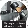  ??  ?? Working out at home will save you cash