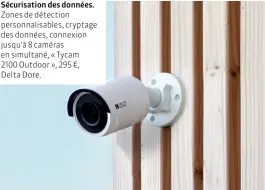  ??  ?? Zones de détection personnali­sables, cryptage des données, connexion jusqu’à 8 caméras en simultané, « Tycam 2100 Outdoor », 295 €, Delta Dore.