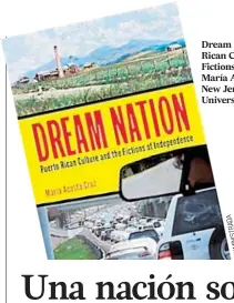  ??  ?? Dream Nation: Puerto Rican Culture and the Fictions of Independen­ce María Acosta Cruz New Jersey: Rutgers University Press, 2014