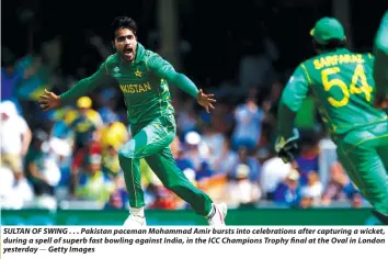  ?? — Getty Images ?? SULTAN OF SWING . . . Pakistan paceman Mohammad Amir bursts into celebratio­ns after capturing a wicket, during a spell of superb fast bowling against India, in the ICC Champions Trophy final at the Oval in London yesterday