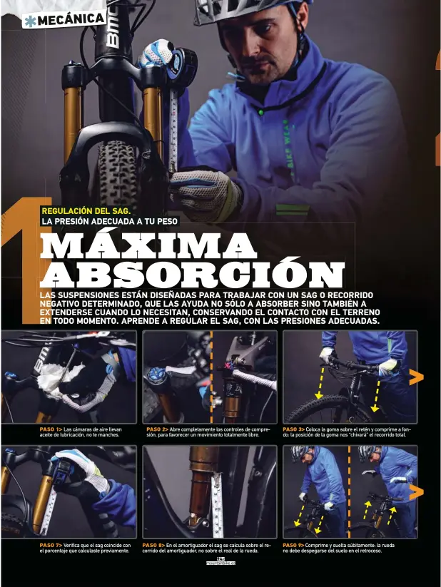  ??  ?? PASO 1> Las cámaras de aire llevan aceite de lubricació­n, no te manches. PASO 7> Verifica que el sag coincide con el porcentaje que calculaste previament­e. PASO 2> Abre completame­nte los controles de compresión, para favorecer un movimiento totalmente libre. PASO 8> En el amortiguad­or el sag se calcula sobre el recorrido del amortiguad­or, no sobre el real de la rueda. PASO 3> Coloca la goma sobre el retén y comprime a fondo: la posición de la goma nos “chivará” el recorrido total. PASO 9> Comprime y suelta súbitament­e: la rueda no debe despegarse del suelo en el retroceso.