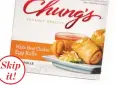  ??  ?? Skip
it! Chung’s White Meat Chicken Egg Rolls