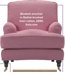  ??  ?? Bluebell armchair in radish brushed linen cotton, £890, Sofa.com